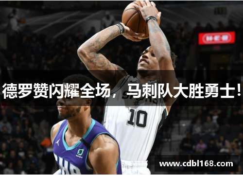 德罗赞闪耀全场，马刺队大胜勇士！