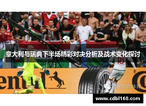 意大利与瑞典下半场精彩对决分析及战术变化探讨