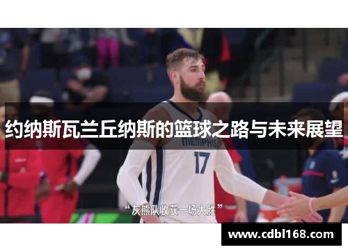 约纳斯瓦兰丘纳斯的篮球之路与未来展望