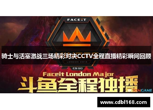 骑士与活塞激战三场精彩对决CCTV全程直播精彩瞬间回顾