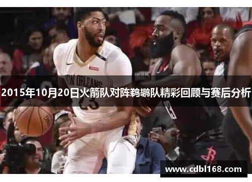 2015年10月20日火箭队对阵鹈鹕队精彩回顾与赛后分析